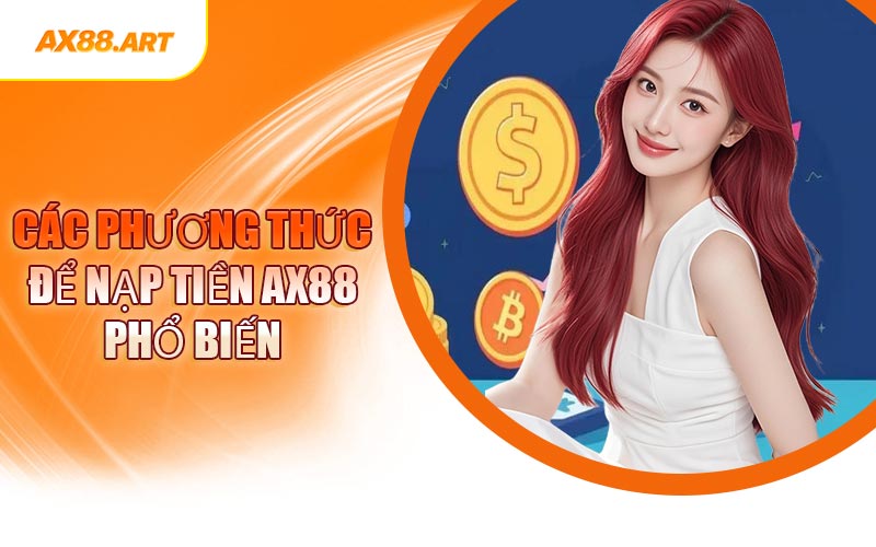 Các Phương Thức Để Nạp Tiền AX88 Phổ Biến