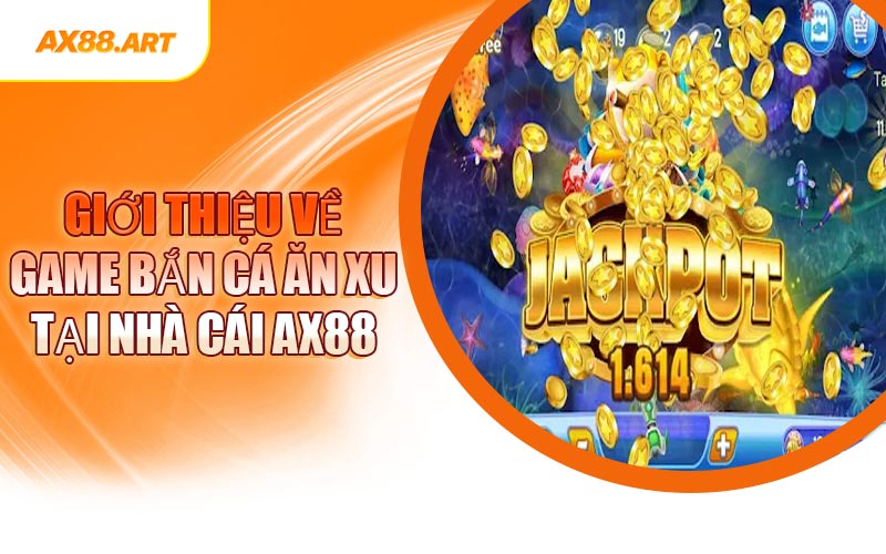Giới Thiệu Về Game Bắn Cá Ăn Xu Tại Nhà Cái AX88