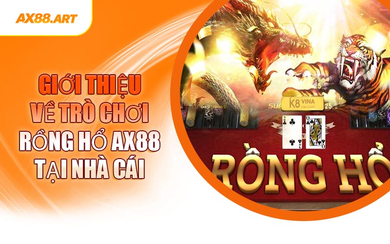 Giới Thiệu Về Trò Chơi Rồng Hổ AX88 Tại Nhà Cái