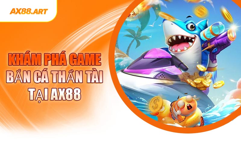 Khám Phá Game Bắn Cá Thần Tài Tại AX88