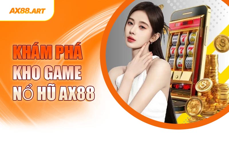 Khám Phá Kho Game Nổ Hũ AX88