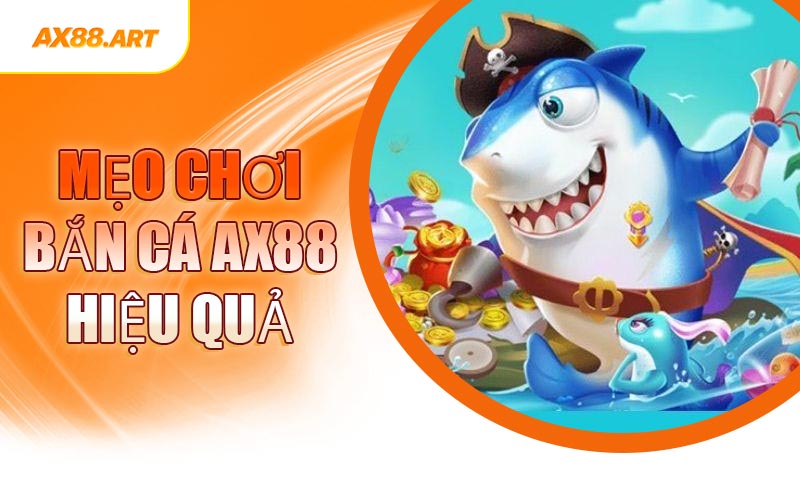 Mẹo Chơi Bắn Cá AX88 Hiệu Quả