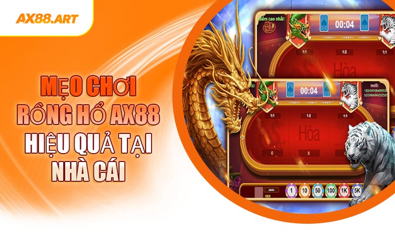 Mẹo Chơi Rồng Hổ AX88 Hiệu Quả Tại Nhà Cái