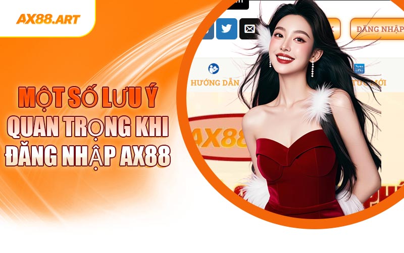 Một Số Lưu Ý Quan Trọng Khi Đăng Nhập AX88