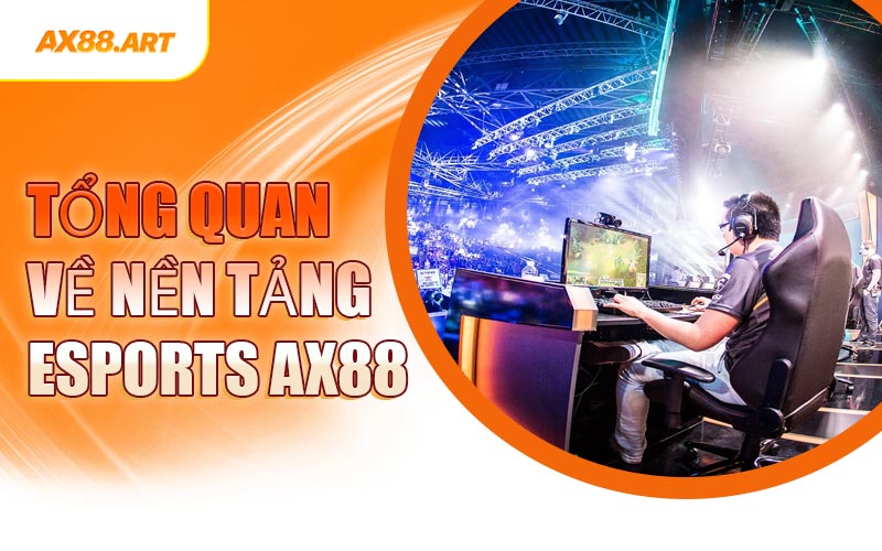 Tổng Quan Về Nền Tảng Esports AX88
