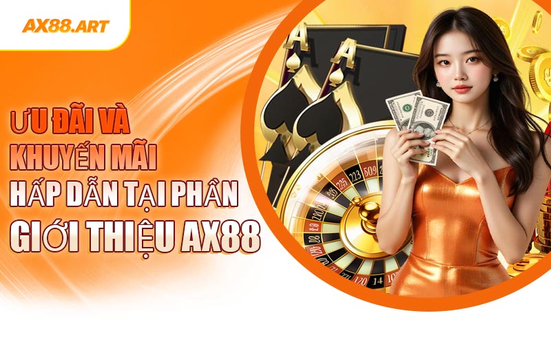 Ưu Đãi Và Khuyến Mãi Hấp Dẫn Tại Phần Giới Thiệu AX88