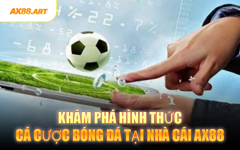 Khám phá hình thức cá cược bóng đá tại nhà cái AX88